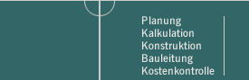 Planung, Kalkulation, Konstruktion, Bauleitung, Kostenkontrolle